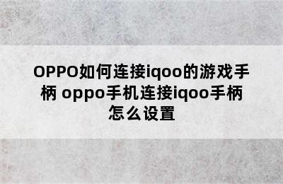 OPPO如何连接iqoo的游戏手柄 oppo手机连接iqoo手柄怎么设置